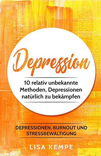 Lisa Kempe: Depression - 10 relativ unbekannte Methoden, Depressionen natürlich zu bekämpfen